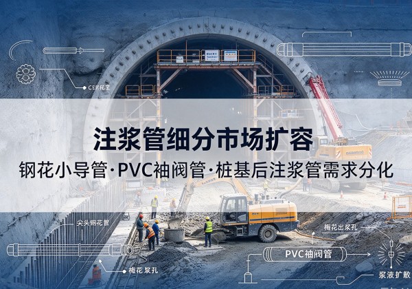 嘉祥注浆管细分市场扩容，隧道钢花小导管、PVC 袖阀管、桩基后注浆管需求分化